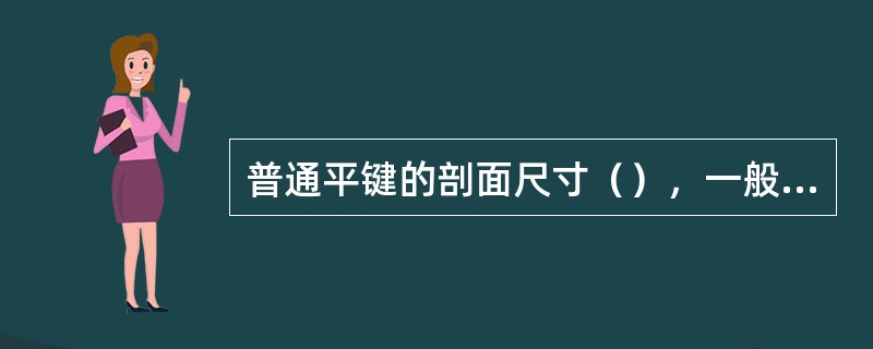 普通平键的剖面尺寸（），一般应根据轴径按标准选择