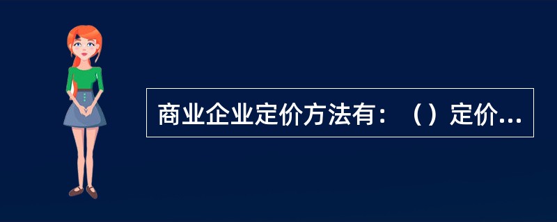 商业企业定价方法有：（）定价法、（）定价法、（）定价法、（）定价法。