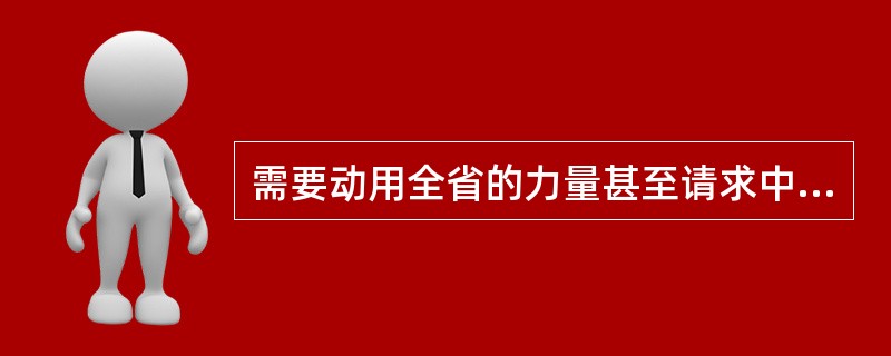 需要动用全省的力量甚至请求中央政府增援的协助方可控制的危机级别是（）。