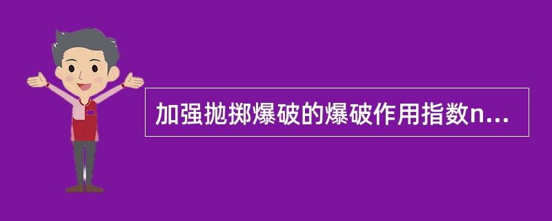 加强抛掷爆破的爆破作用指数n为（）。