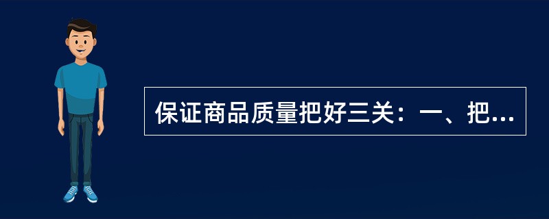 保证商品质量把好三关：一、把好进货关，二、把好质量关，三、把好（）。