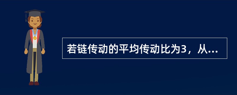 若链传动的平均传动比为3，从动链轮转速为720r/min，则主动链轮转速为（）