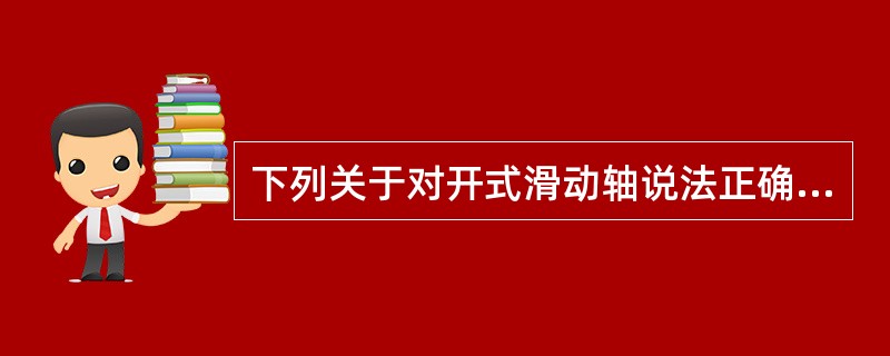 下列关于对开式滑动轴说法正确的是（）