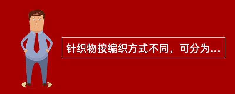 针织物按编织方式不同，可分为纬编和（）两大类。