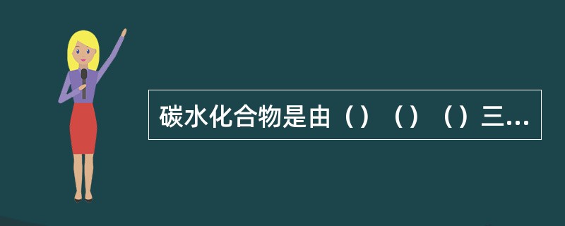 碳水化合物是由（）（）（）三种元素组成的多羟基醛或酮。