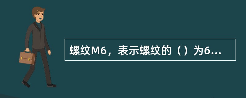 螺纹M6，表示螺纹的（）为6mm。