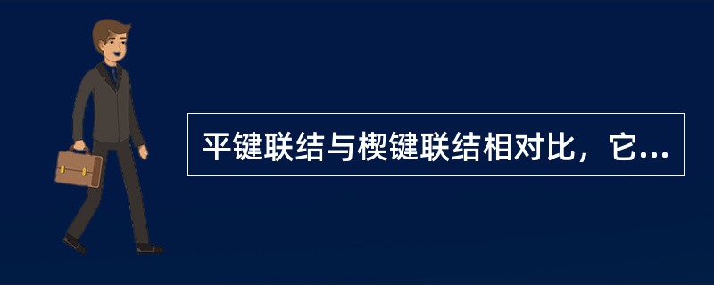 平键联结与楔键联结相对比，它只能传递转矩，不能传递轴向力，这是因为（）。