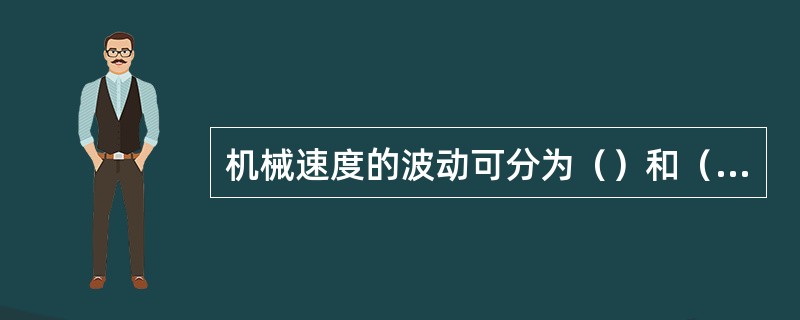 机械速度的波动可分为（）和（）两类。