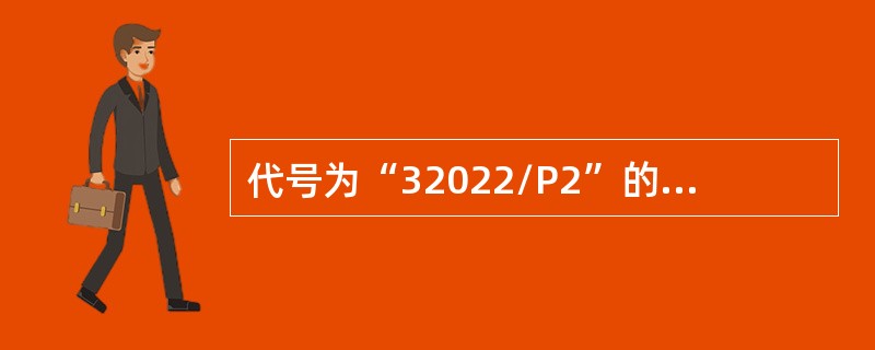 代号为“32022/P2”的滚动轴承的类型为（）