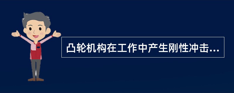 凸轮机构在工作中产生刚性冲击的原因是瞬时加速度（）