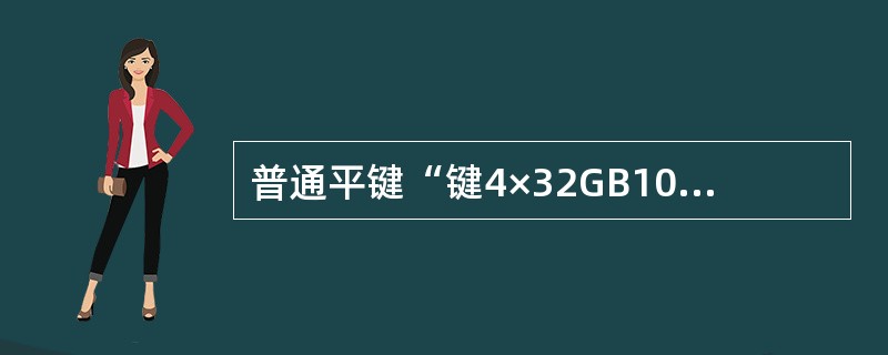 普通平键“键4×32GB1096-79”，表示（）型平键