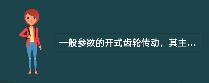 一般参数的开式齿轮传动，其主要失效参数是（）