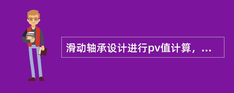 滑动轴承设计进行pv值计算，主要是为了防止（）