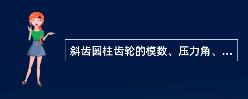 斜齿圆柱齿轮的模数、压力角、齿顶高系数和径向间隙系数在哪个面上的值为标准值？（）