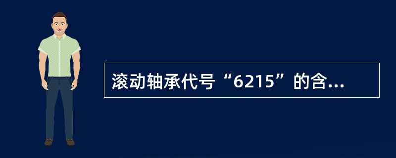 滚动轴承代号“6215”的含义是深沟球轴承，直径系列2，内径75mm。