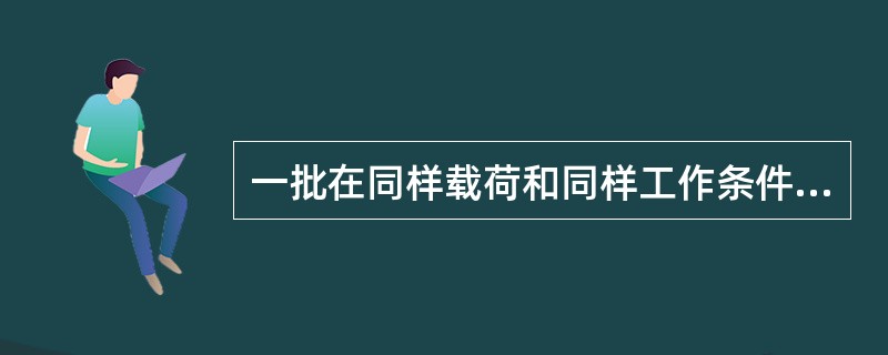 一批在同样载荷和同样工作条件下运转的型号相同的滚动轴承，（）