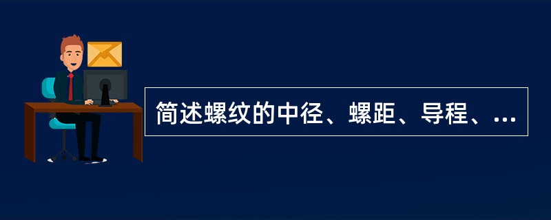 简述螺纹的中径、螺距、导程、螺旋升角与牙型角。