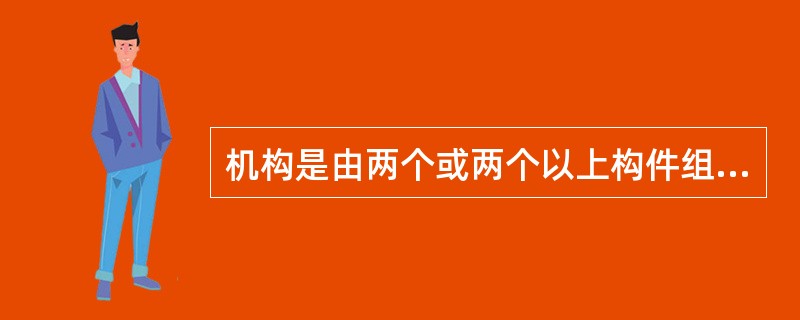 机构是由两个或两个以上构件组成的。