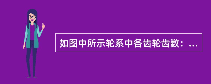 如图中所示轮系中各齿轮齿数：Z1=Z2=20，Z3=60，Z3’=Z