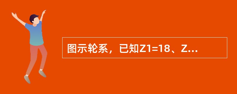 图示轮系，已知Z1=18、Z2=20、Z2’=25、Z3=25、Z3