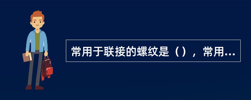 常用于联接的螺纹是（），常用于传动的螺纹是（）。