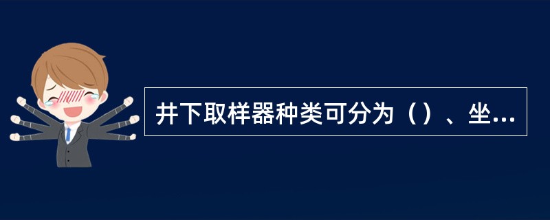 井下取样器种类可分为（）、坐开式、压差式等多种。