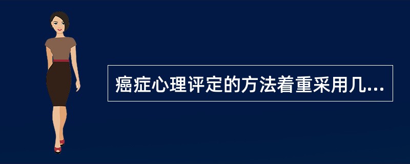 癌症心理评定的方法着重采用几种测验（）。