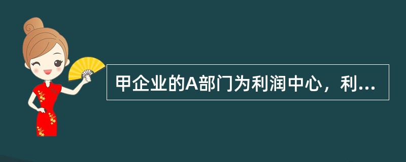 甲企业的A部门为利润中心，利润中心销售收入110万元；利润中心销售产品变动成本和