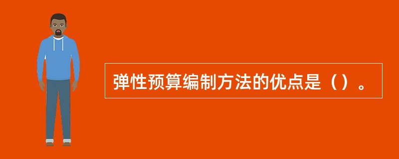 弹性预算编制方法的优点是（）。