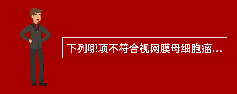 下列哪项不符合视网膜母细胞瘤的特征（）。