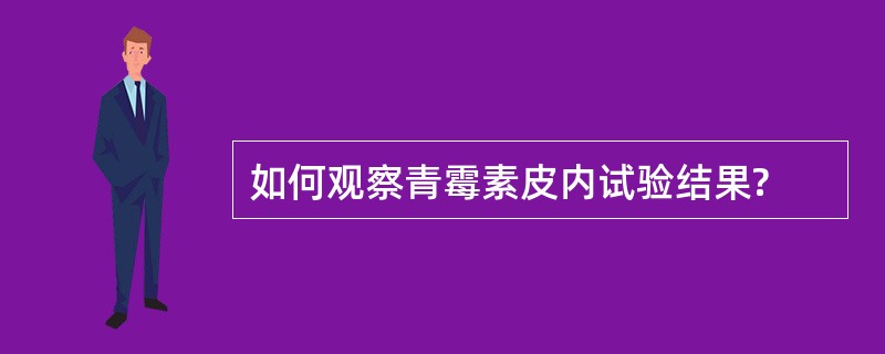 如何观察青霉素皮内试验结果?