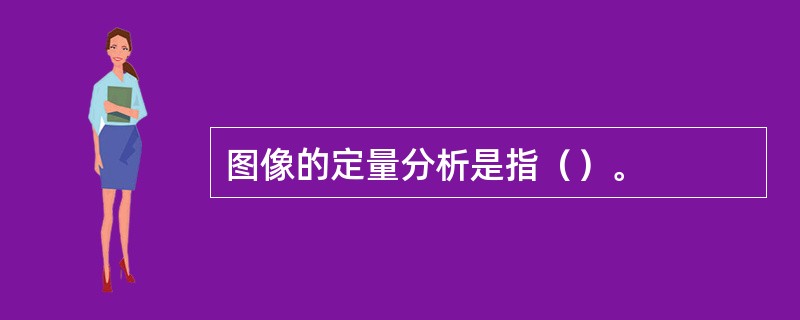 图像的定量分析是指（）。