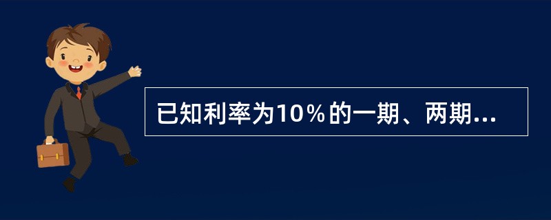 已知利率为10％的一期、两期、三期的复利现值系数分别是0.9091、0.8264