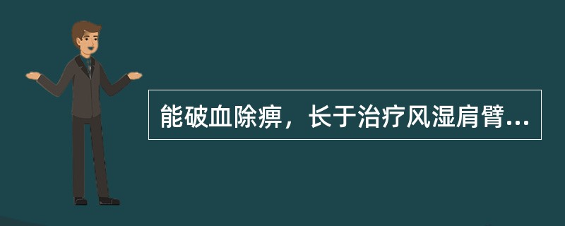 能破血除痹，长于治疗风湿肩臂疼痛的药物是（）。