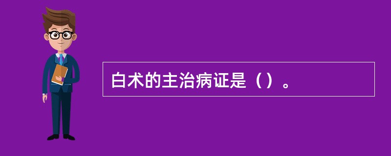 白术的主治病证是（）。