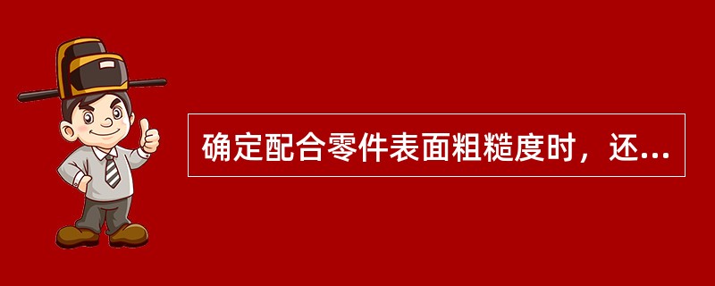 确定配合零件表面粗糙度时，还应与其（）精度和形位精度相适应。