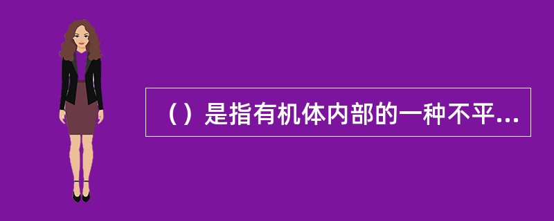（）是指有机体内部的一种不平衡的状态，表现为有机体对内外环境条件的欲求。