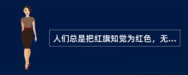 人们总是把红旗知觉为红色，无论它是在黄光或蓝色日光照射下都是如此。这种知觉的持性