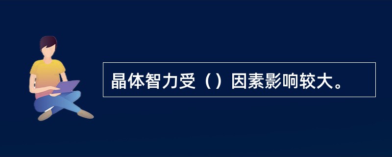 晶体智力受（）因素影响较大。