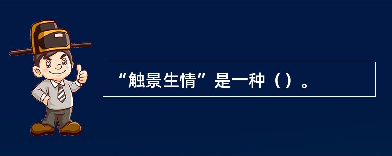 “触景生情”是一种（）。