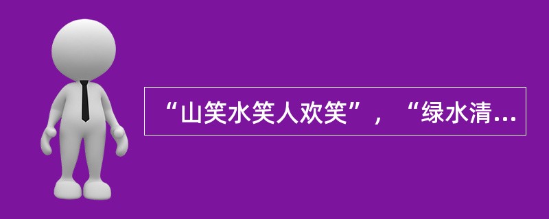 “山笑水笑人欢笑”，“绿水清山带笑颜”是对（）的描述。
