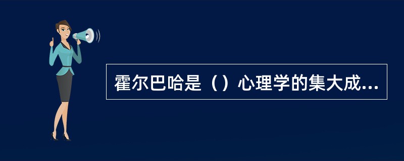 霍尔巴哈是（）心理学的集大成者。