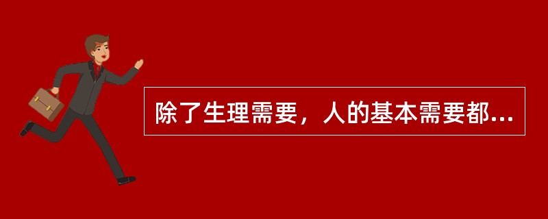 除了生理需要，人的基本需要都起源于人的（）。