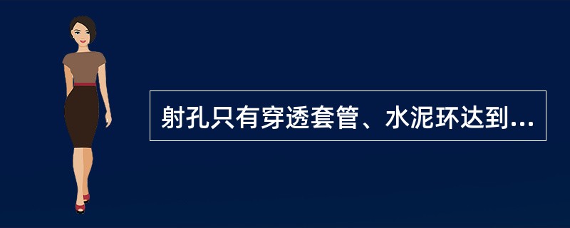 射孔只有穿透套管、水泥环达到目的层一定深度，才能构成产层至井筒的流通通道。（）