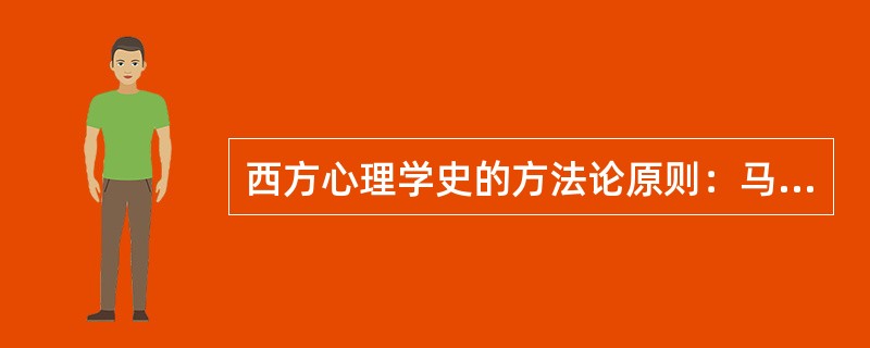 西方心理学史的方法论原则：马克思主义的辩证唯物论和历史唯物论。具体地说，就是要遵