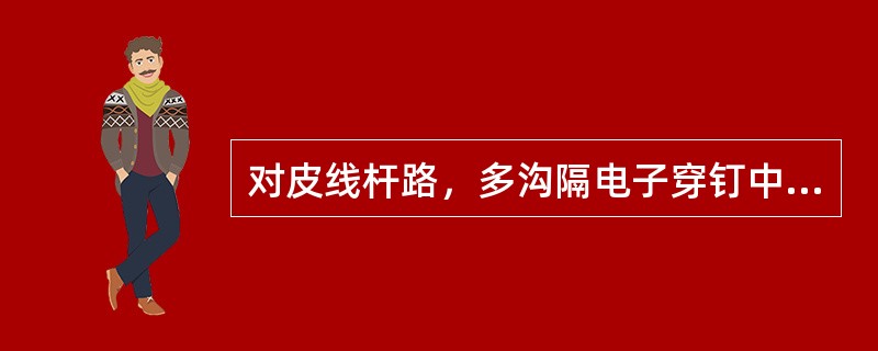 对皮线杆路，多沟隔电子穿钉中心线距离杆顶不小于（）厘米。