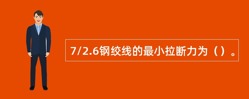 7/2.6钢绞线的最小拉断力为（）。