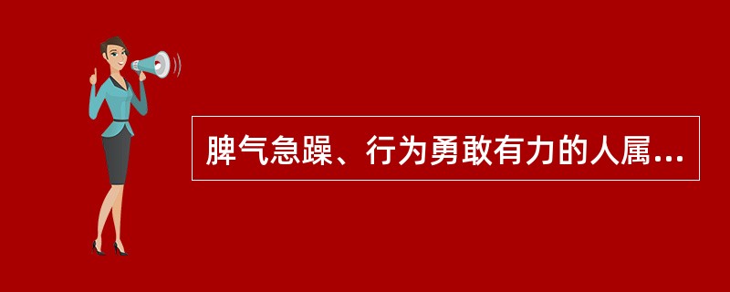 脾气急躁、行为勇敢有力的人属于（）气质。