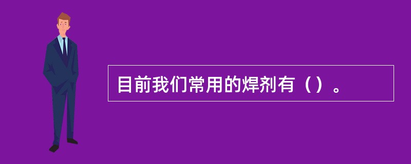 目前我们常用的焊剂有（）。