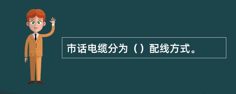 市话电缆分为（）配线方式。